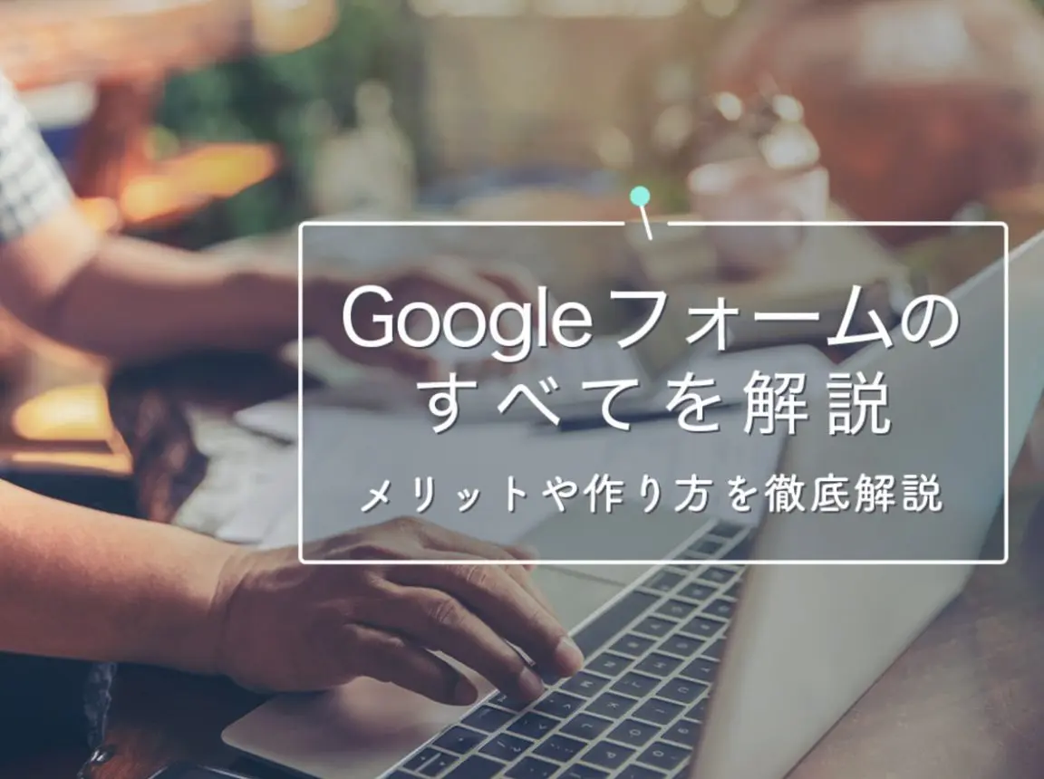 Google（グーグル）フォームは簡単に作れる！使い方を徹底解説